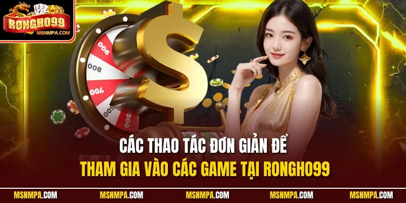 Các thao tác đơn giản để tham gia vào các game tại Rongho99 Các thao tác đơn giản để tham gia vào các game tại Rongho99