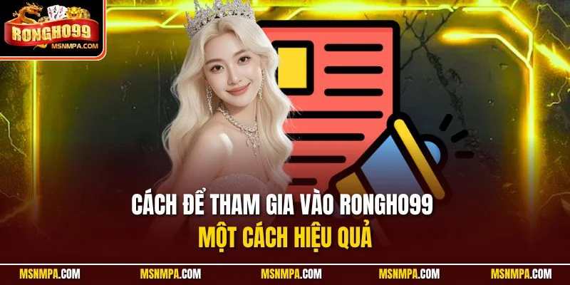 Cách để tham gia vào Rongho99 một cách hiệu quả Cách để tham gia vào Rongho99 một cách hiệu quả