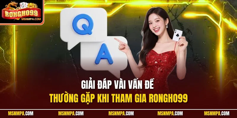 Giải đáp vài vấn đề thường gặp khi tham gia Rongho99 Giải đáp vài vấn đề thường gặp khi tham gia Rongho99