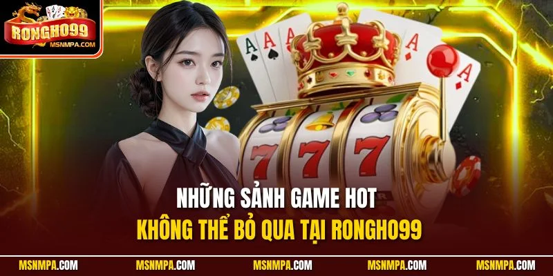 Những sảnh game hot không thể bỏ qua tại Rongho99 Những sảnh game hot không thể bỏ qua tại Rongho99